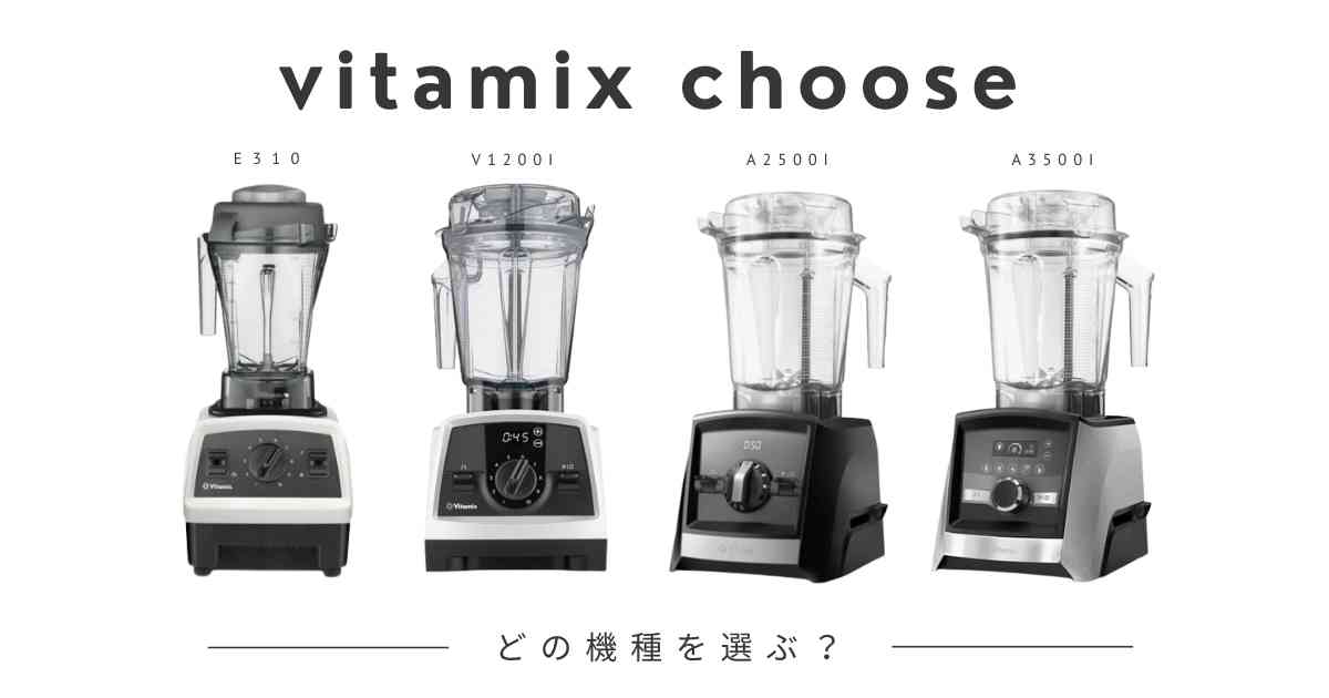 Vitamixはどの機種を選べばいいの？【E310・ V1200i・A2500i・A3500i】